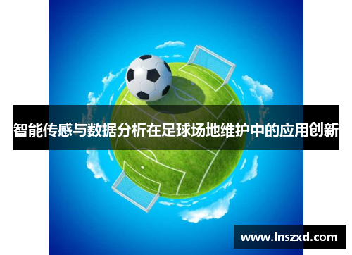 智能传感与数据分析在足球场地维护中的应用创新